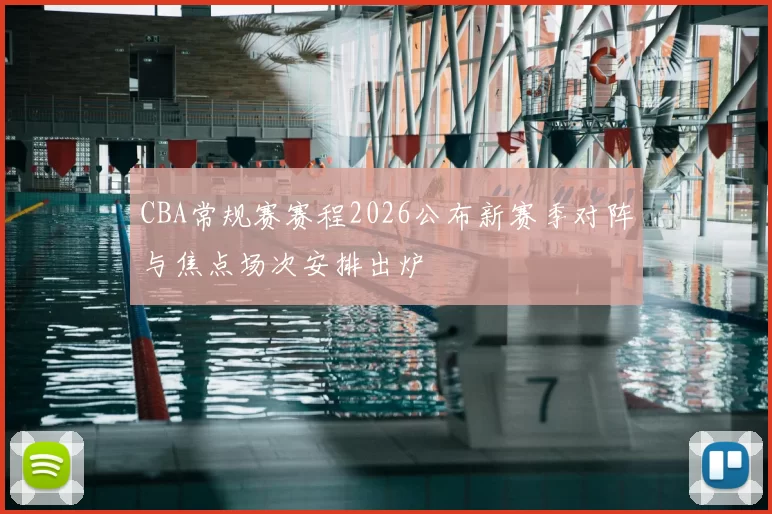 CBA常规赛赛程2026公布新赛季对阵与焦点场次安排出炉