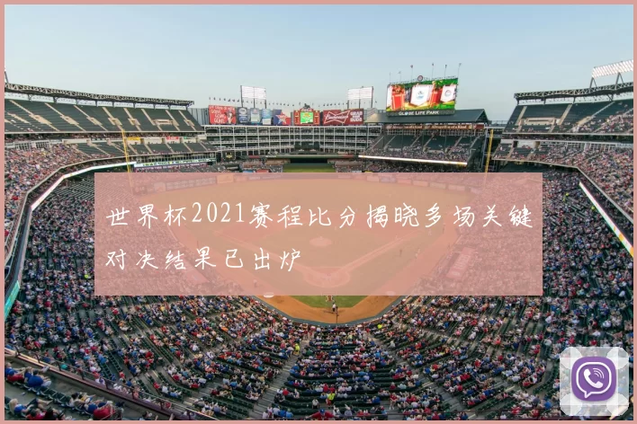 世界杯2021赛程比分揭晓多场关键对决结果已出炉
