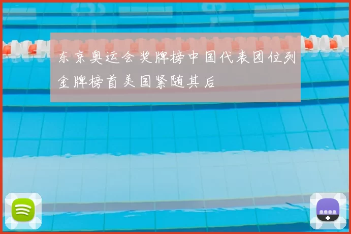 东京奥运会奖牌榜中国代表团位列金牌榜首美国紧随其后