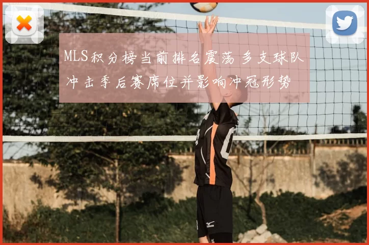 MLS积分榜当前排名震荡 多支球队冲击季后赛席位并影响冲冠形势