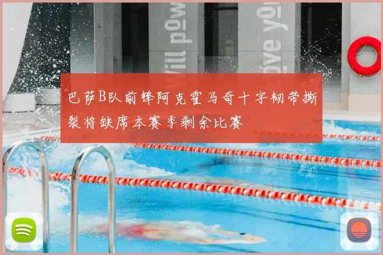 巴萨B队前锋阿克霍马奇十字韧带撕裂将缺席本赛季剩余比赛