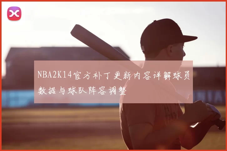 NBA2K14官方补丁更新内容详解球员数据与球队阵容调整