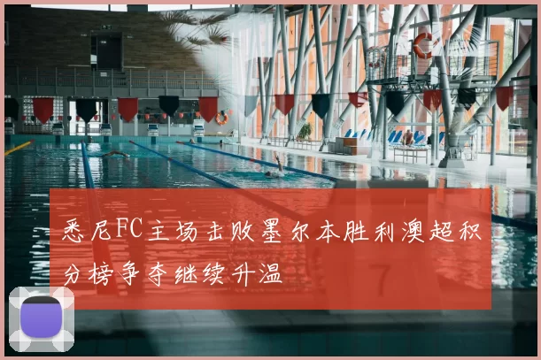 悉尼FC主场击败墨尔本胜利澳超积分榜争夺继续升温