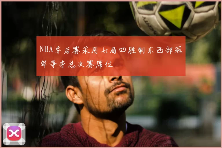 NBA季后赛采用七局四胜制东西部冠军争夺总决赛席位